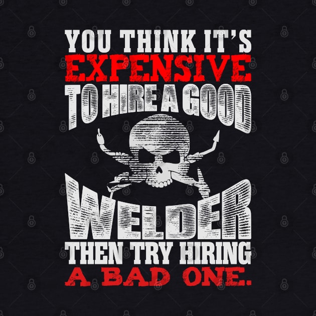 you think it's expensive to hire a good welder then try hiring a bad one by variantees